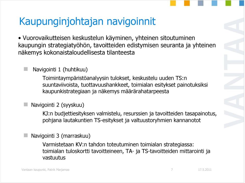 kaupunkistrategiaan ja näkemys määrärahatarpeesta Navigointi 2 (syyskuu) KJ:n budjettiesityksen valmistelu, resurssien ja tavoitteiden tasapainotus, pohjana lautakuntien TS-esitykset ja