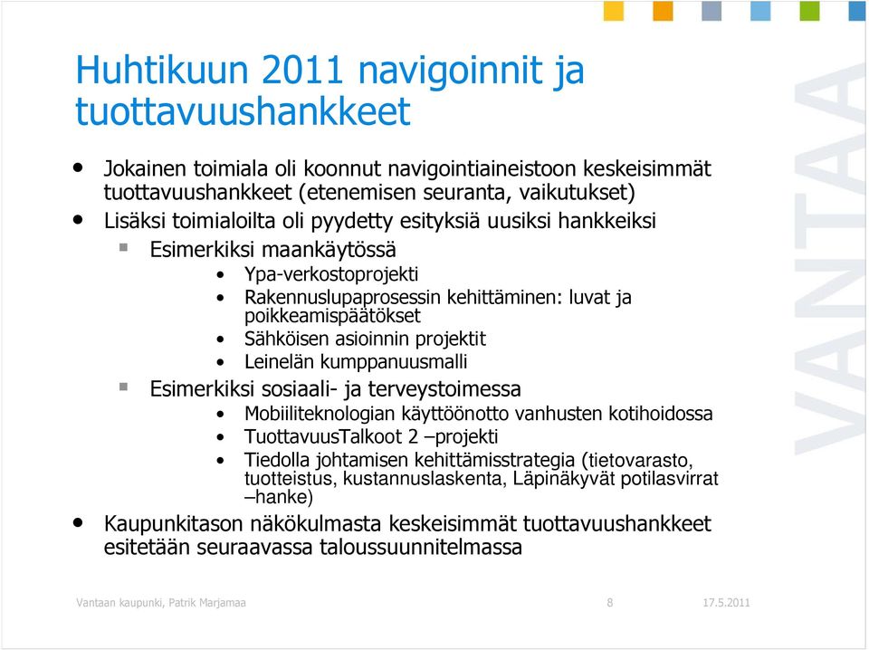 kumppanuusmalli Esimerkiksi sosiaali- ja terveystoimessa Mobiiliteknologian käyttöönotto vanhusten kotihoidossa TuottavuusTalkoot 2 projekti Tiedolla johtamisen kehittämisstrategia