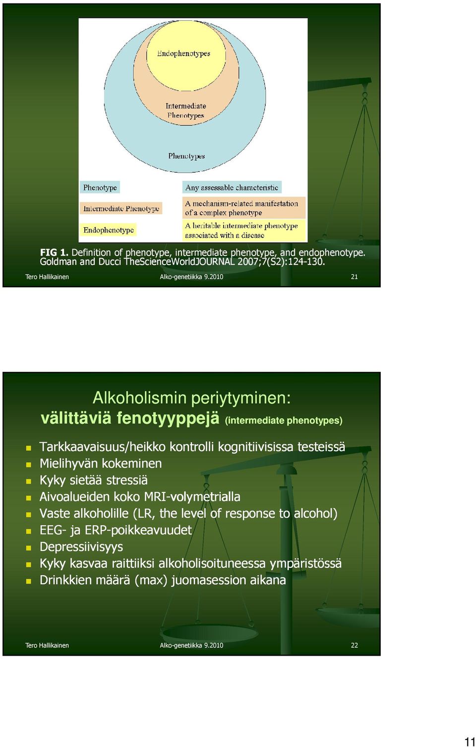 2010 21 Alkoholismin periytyminen: välittäviä fenotyyppejä (intermediate phenotypes) Tarkkaavaisuus/heikko kontrolli kognitiivisissa testeissä Mielihyvän