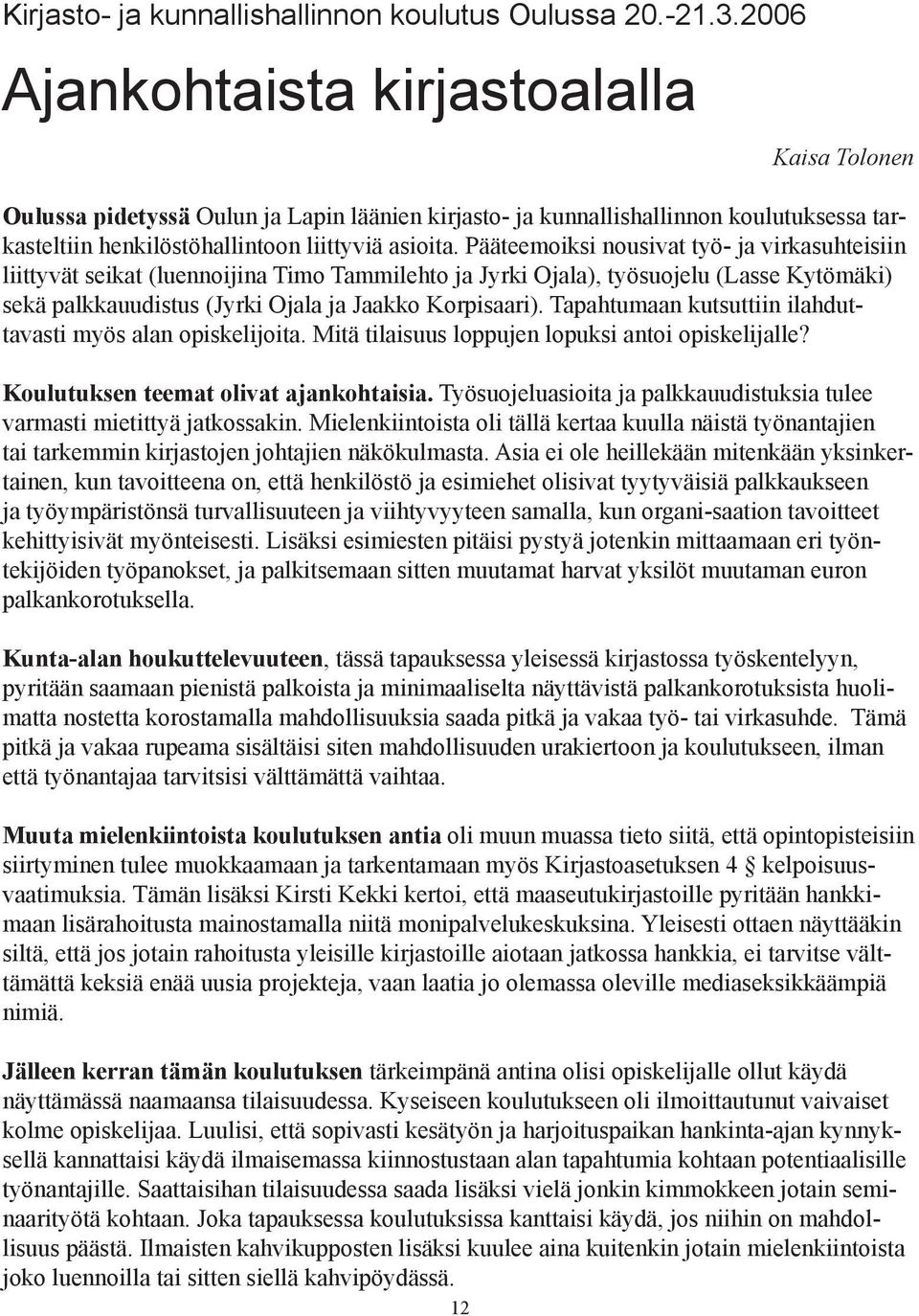 Pääteemoiksi nousivat työ- ja virkasuhteisiin liittyvät seikat (luennoijina Timo Tammilehto ja Jyrki Ojala), työsuojelu (Lasse Kytömäki) sekä palkkauudistus (Jyrki Ojala ja Jaakko Korpisaari).