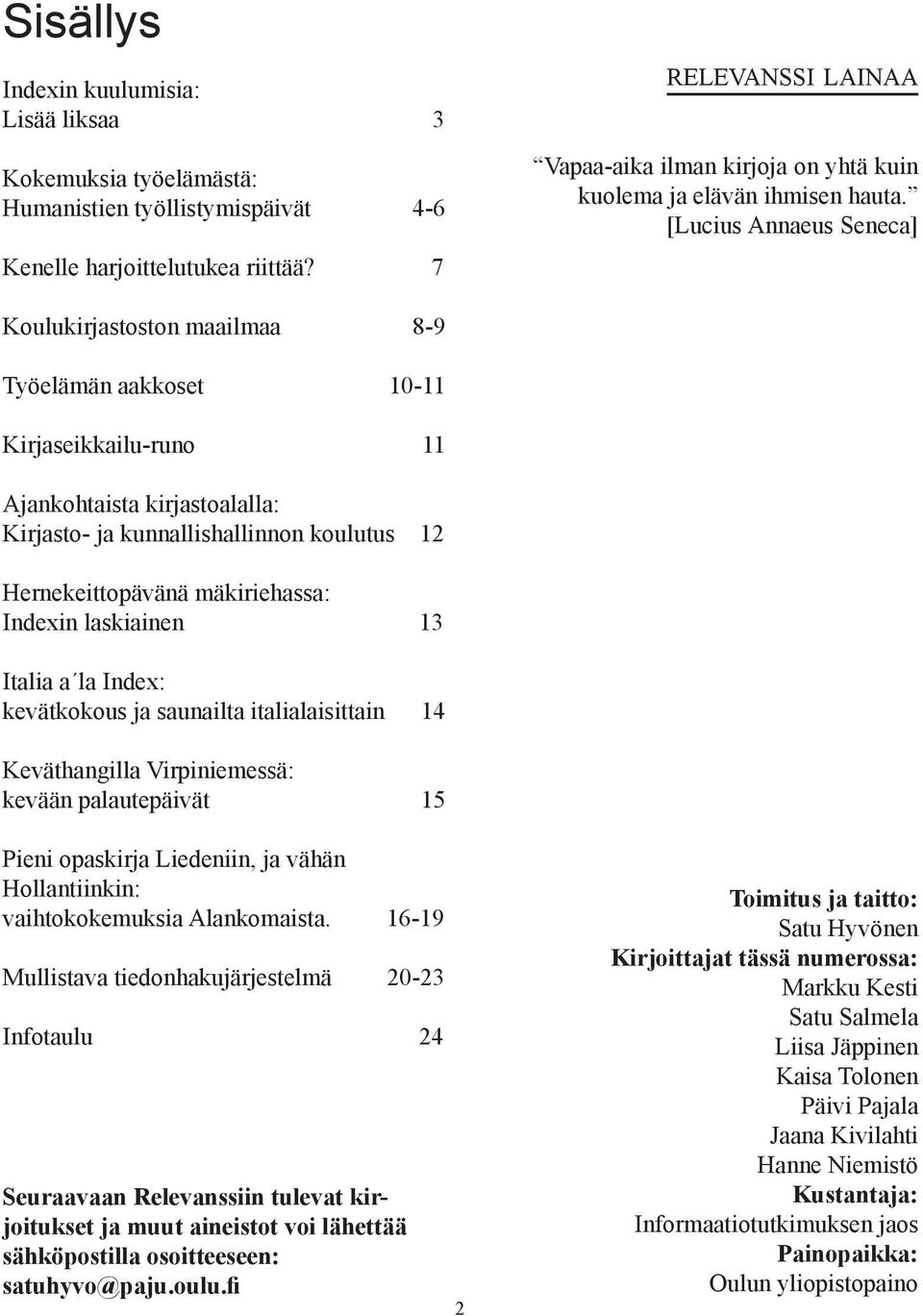 [Lucius Annaeus Seneca] Koulukirjastoston maailmaa 8-9 Työelämän aakkoset 10-11 Kirjaseikkailu-runo 11 Ajankohtaista kirjastoalalla: Kirjasto- ja kunnallishallinnon koulutus 12 Hernekeittopävänä