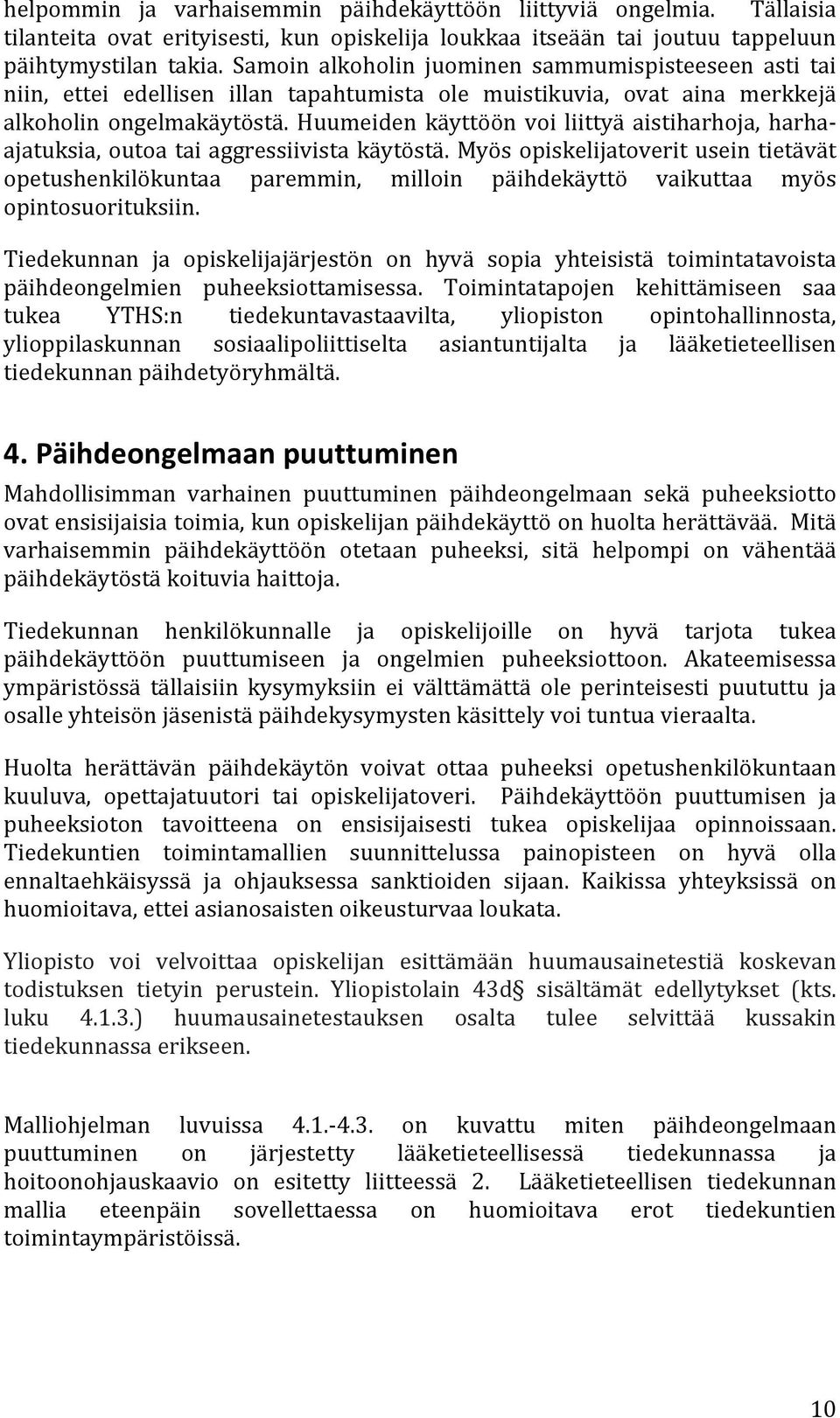 Huumeiden käyttöön voi liittyä aistiharhoja, harha- ajatuksia, outoa tai aggressiivista käytöstä.