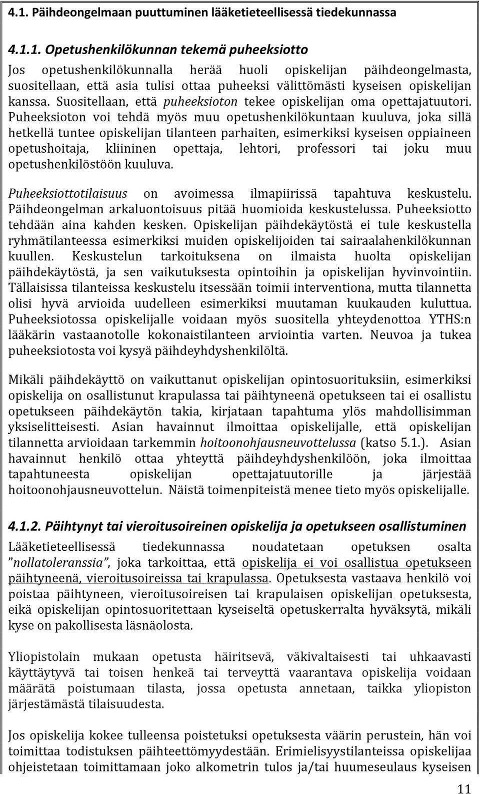 Puheeksioton voi tehdä myös muu opetushenkilökuntaan kuuluva, joka sillä hetkellä tuntee opiskelijan tilanteen parhaiten, esimerkiksi kyseisen oppiaineen opetushoitaja, kliininen opettaja, lehtori,