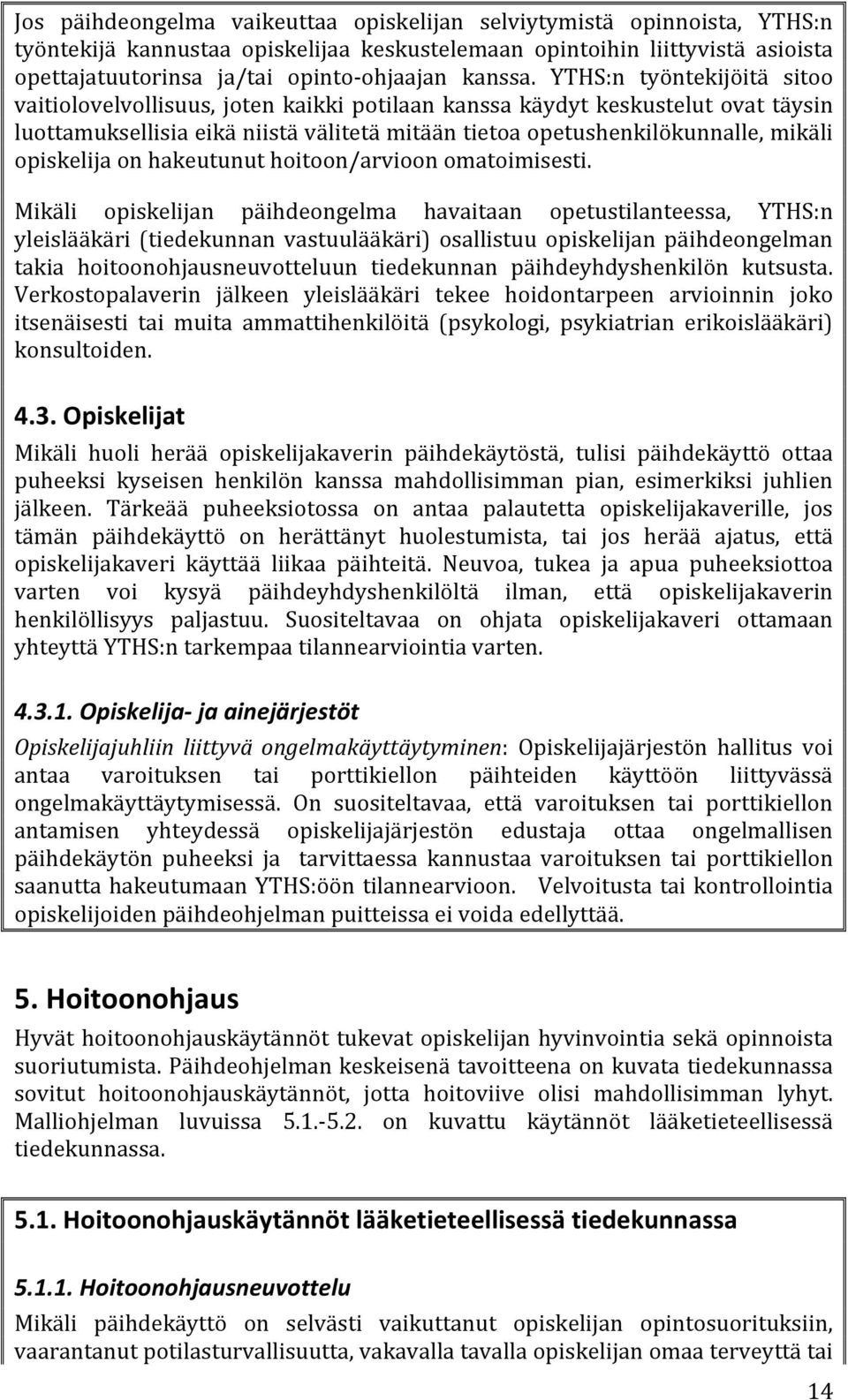 YTHS:n työntekijöitä sitoo vaitiolovelvollisuus, joten kaikki potilaan kanssa käydyt keskustelut ovat täysin luottamuksellisia eikä niistä välitetä mitään tietoa opetushenkilökunnalle, mikäli