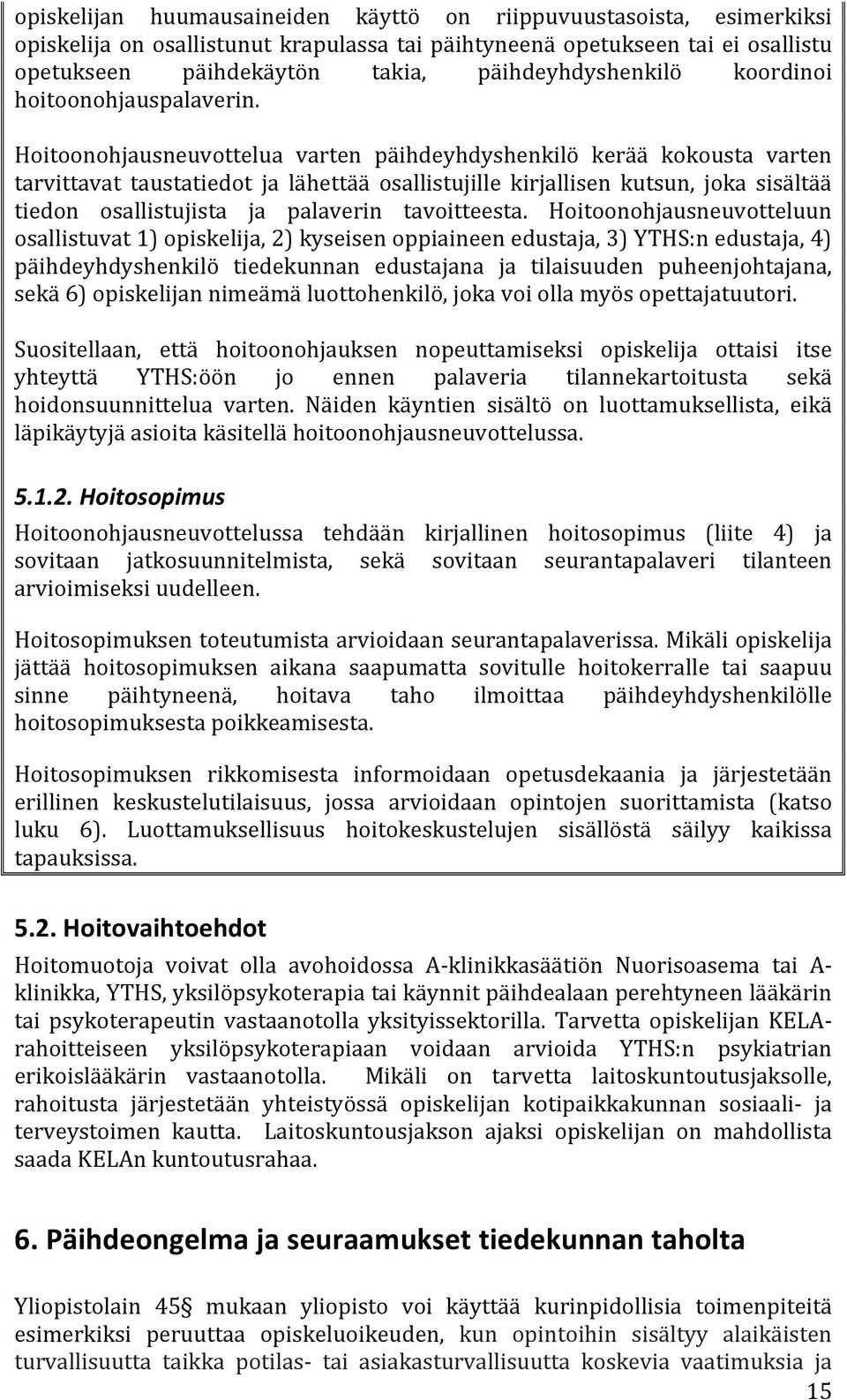 Hoitoonohjausneuvottelua varten päihdeyhdyshenkilö kerää kokousta varten tarvittavat taustatiedot ja lähettää osallistujille kirjallisen kutsun, joka sisältää tiedon osallistujista ja palaverin