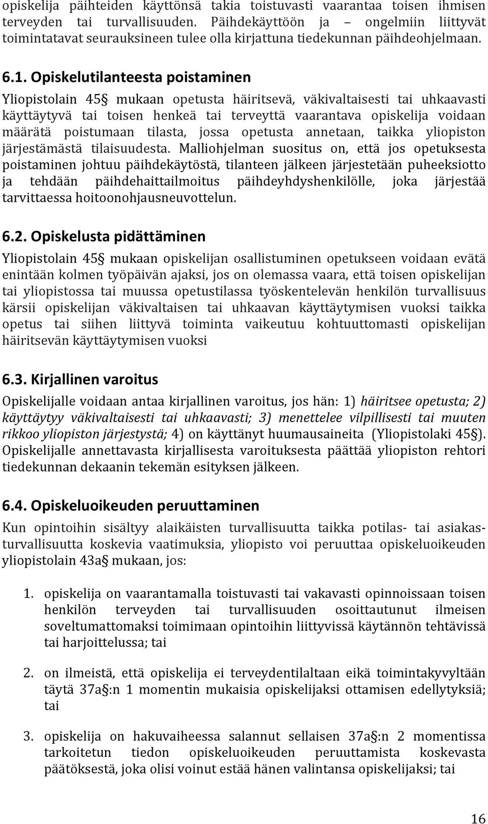 Opiskelutilanteesta poistaminen Yliopistolain 45 mukaan opetusta häiritsevä, väkivaltaisesti tai uhkaavasti käyttäytyvä tai toisen henkeä tai terveyttä vaarantava opiskelija voidaan määrätä