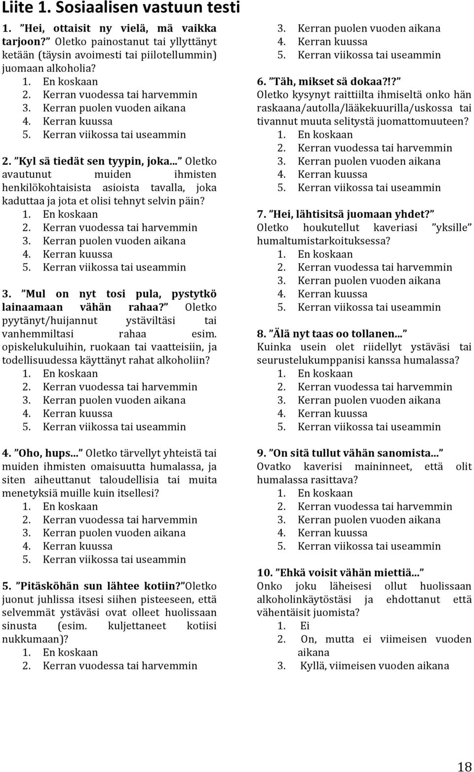 .. Oletko avautunut muiden ihmisten henkilökohtaisista asioista tavalla, joka kaduttaa ja jota et olisi tehnyt selvin päin? 1. En koskaan 2. Kerran vuodessa tai harvemmin 3.