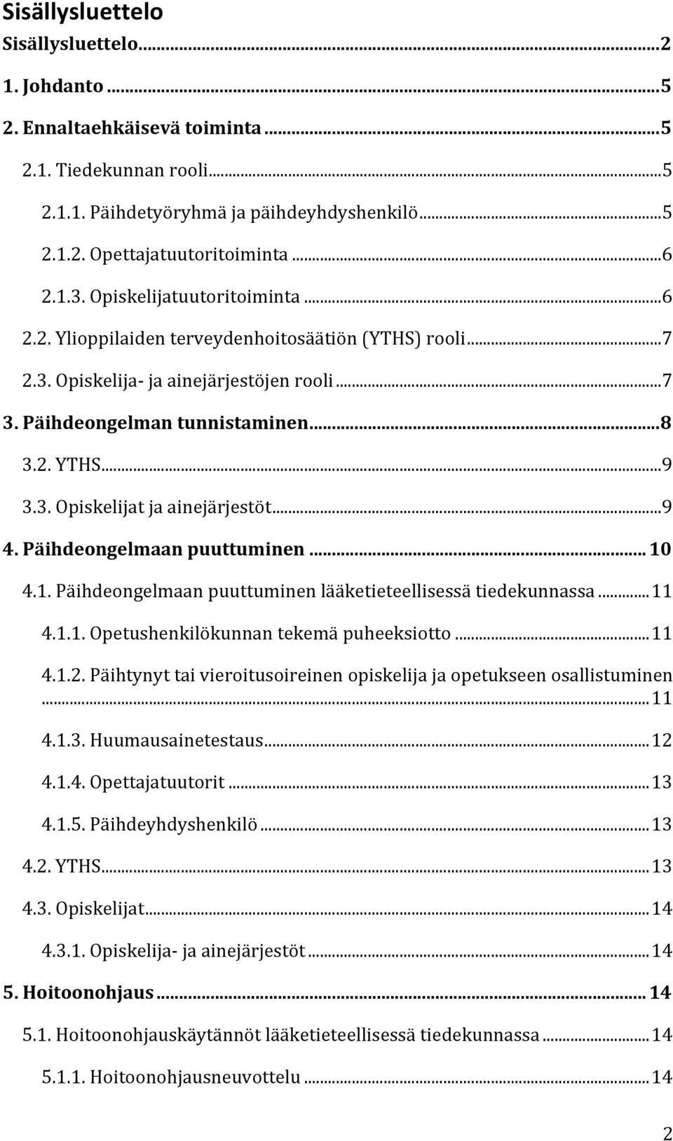 .. 9 3.3. Opiskelijat ja ainejärjestöt... 9 4. Päihdeongelmaan puuttuminen... 10 4.1. Päihdeongelmaan puuttuminen lääketieteellisessä tiedekunnassa... 11 4.1.1. Opetushenkilökunnan tekemä puheeksiotto.