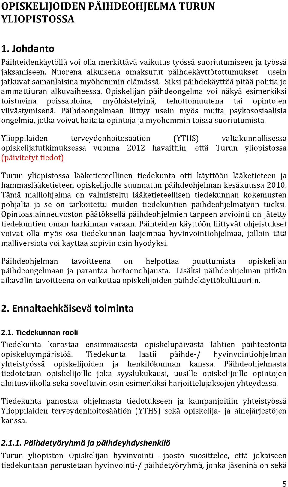 Opiskelijan päihdeongelma voi näkyä esimerkiksi toistuvina poissaoloina, myöhästelyinä, tehottomuutena tai opintojen viivästymisenä.