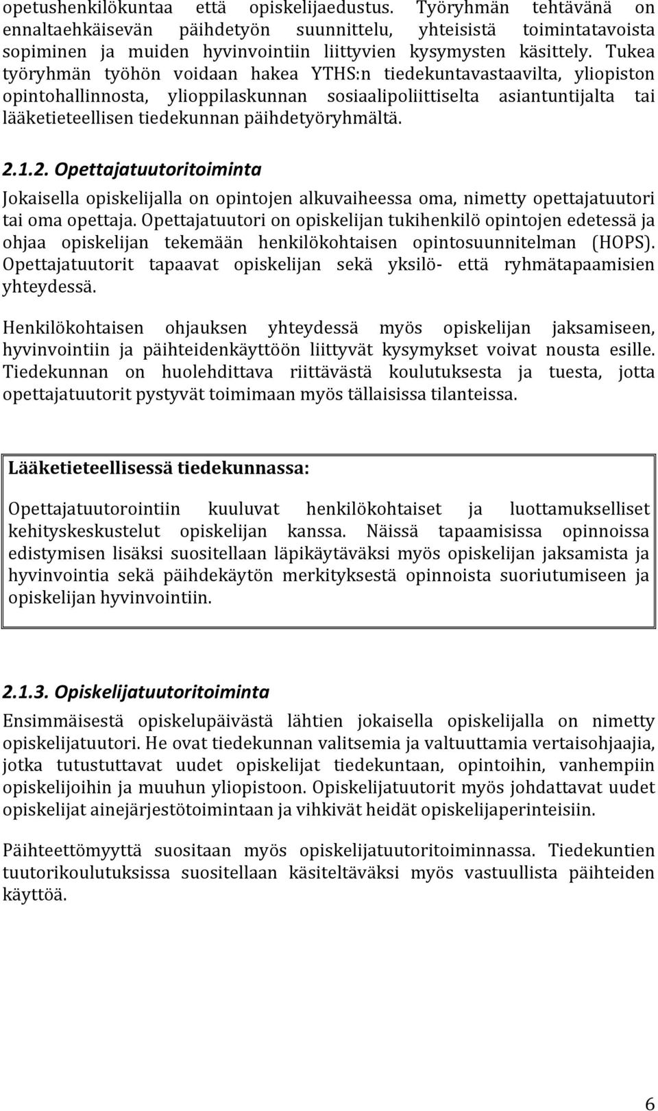 Tukea työryhmän työhön voidaan hakea YTHS:n tiedekuntavastaavilta, yliopiston opintohallinnosta, ylioppilaskunnan sosiaalipoliittiselta asiantuntijalta tai lääketieteellisen tiedekunnan