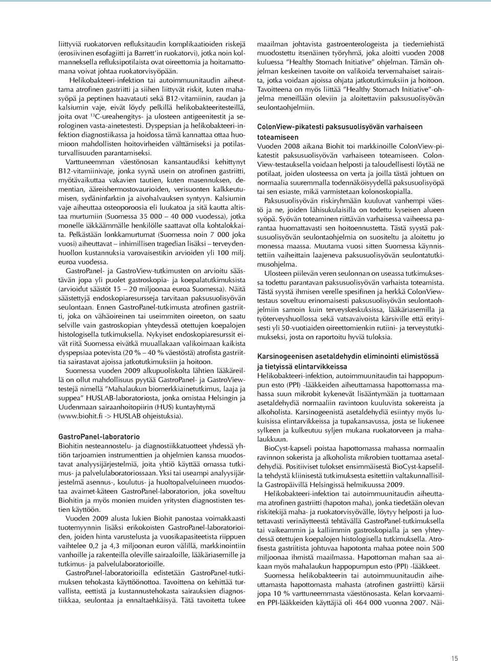 Helikobakteeri-infektion tai autoimmuunitaudin aiheuttama atrofinen gastriitti ja siihen liittyvät riskit, kuten mahasyöpä ja peptinen haavatauti sekä B12-vitamiinin, raudan ja kalsiumin vaje, eivät