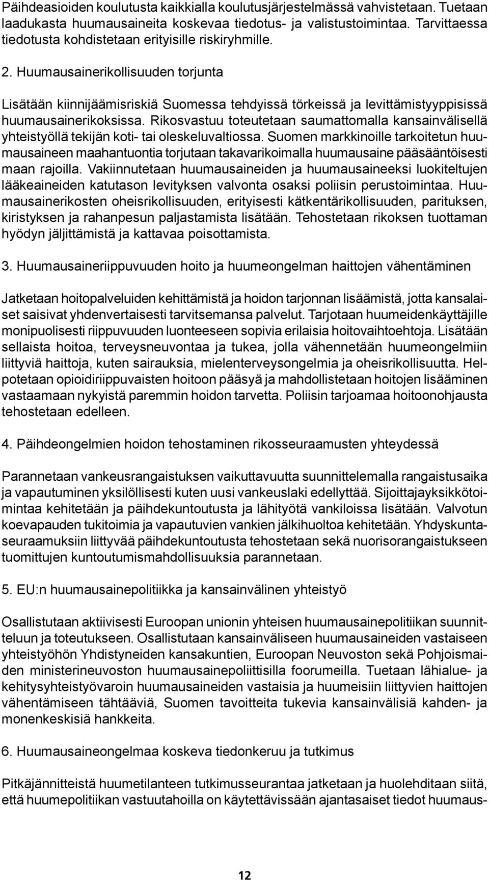 Huumausainerikollisuuden torjunta Lisätään kiinnijäämisriskiä Suomessa tehdyissä törkeissä ja levittämistyyppisissä huumausainerikoksissa.