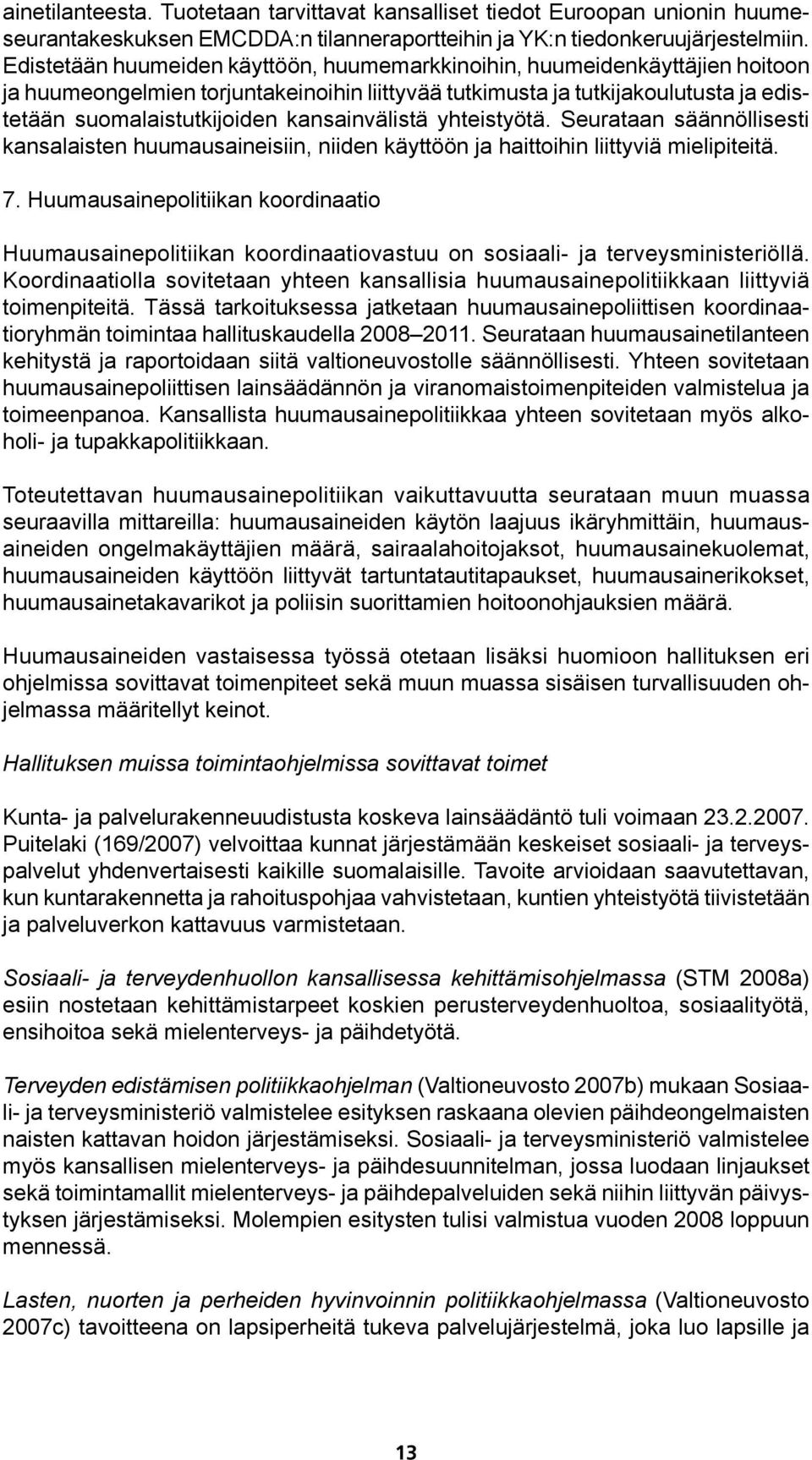 kansainvälistä yhteistyötä. Seurataan säännöllisesti kansalaisten huumausaineisiin, niiden käyttöön ja haittoihin liittyviä mielipiteitä. 7.