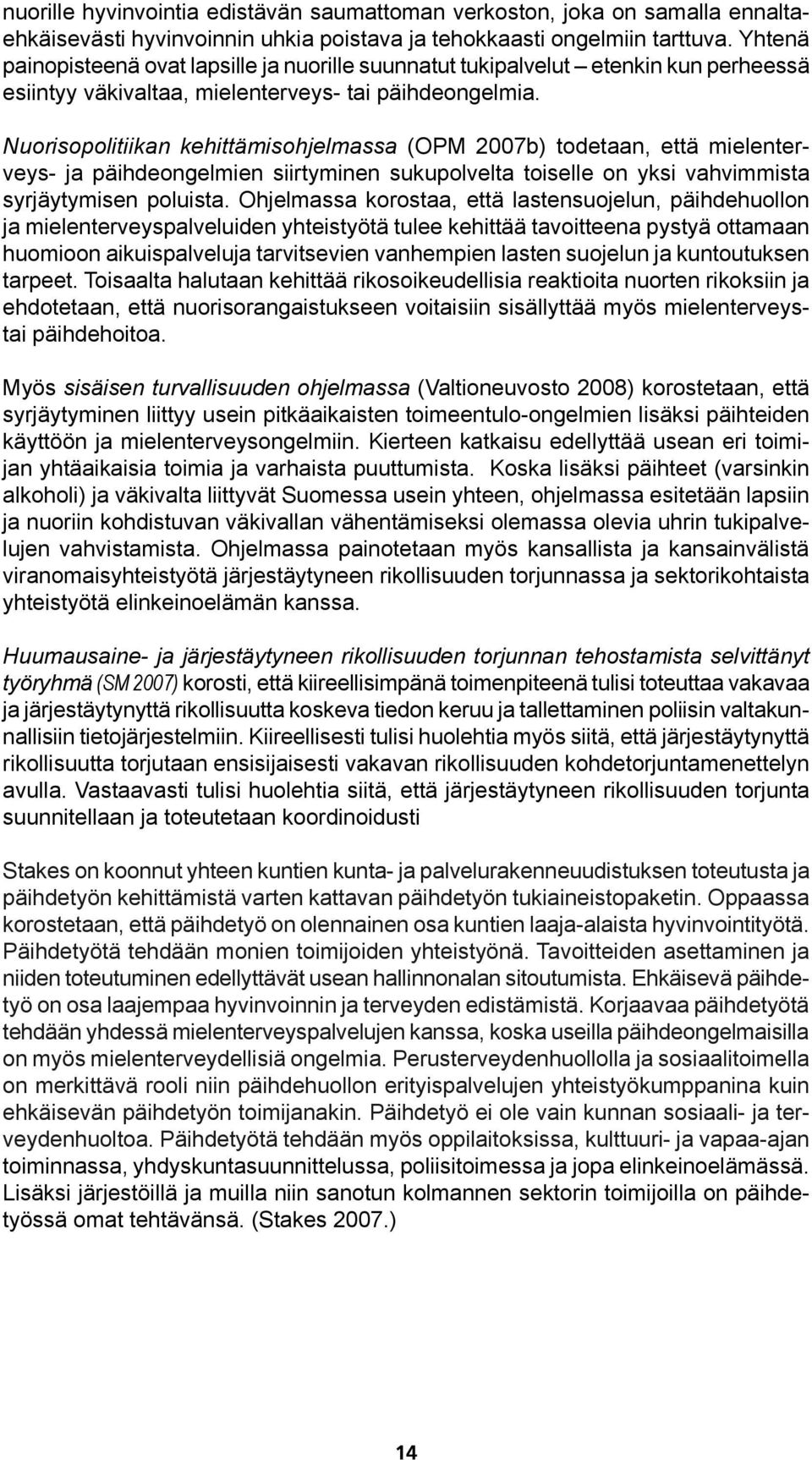 Nuorisopolitiikan kehittämisohjelmassa (OPM 2007b) todetaan, että mielenterveys- ja päihdeongelmien siirtyminen sukupolvelta toiselle on yksi vahvimmista syrjäytymisen poluista.