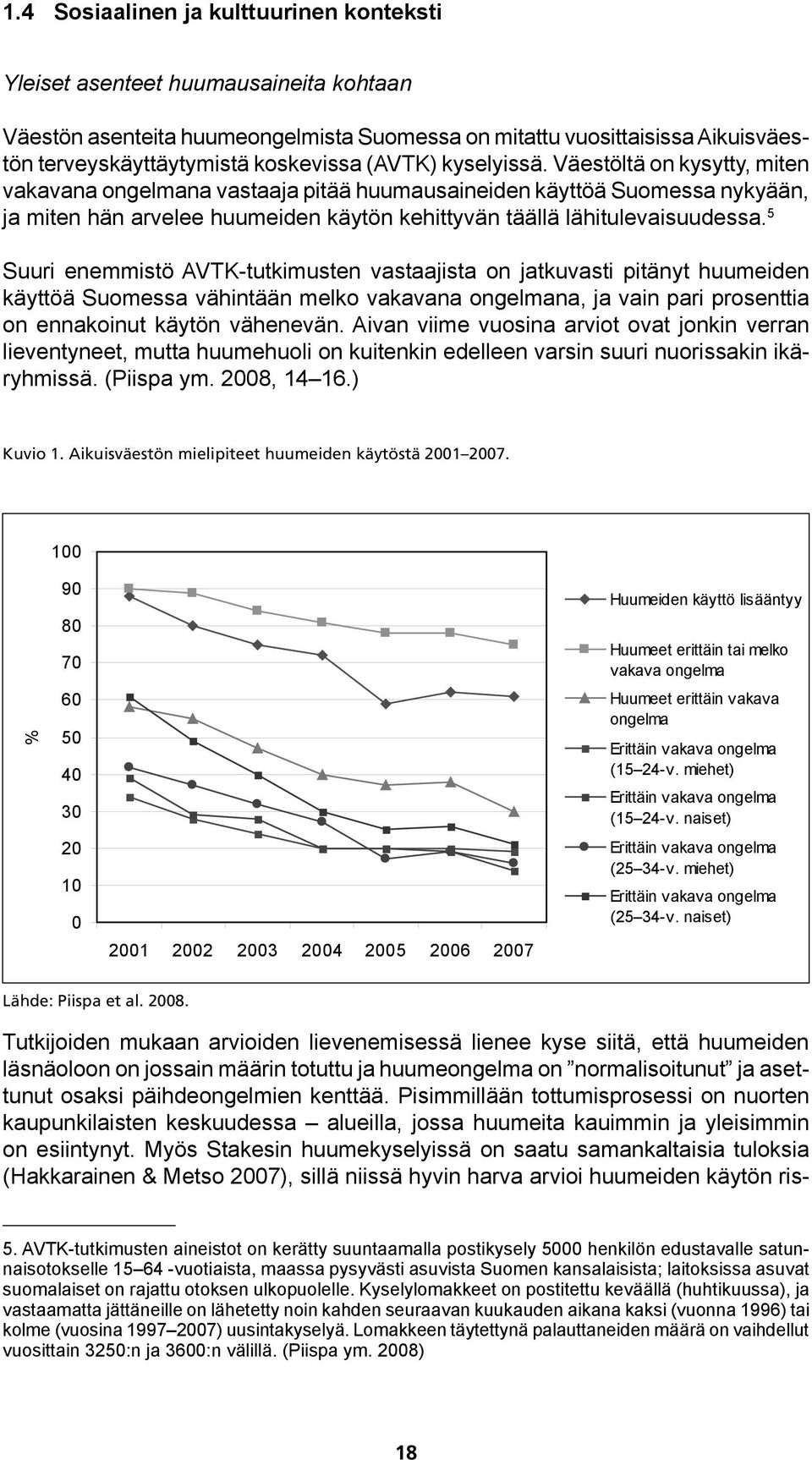 5 Suuri enemmistö AVTK-tutkimusten vastaajista on jatkuvasti pitänyt huumeiden käyttöä Suomessa vähintään melko vakavana ongelmana, ja vain pari prosenttia on ennakoinut käytön vähenevän.