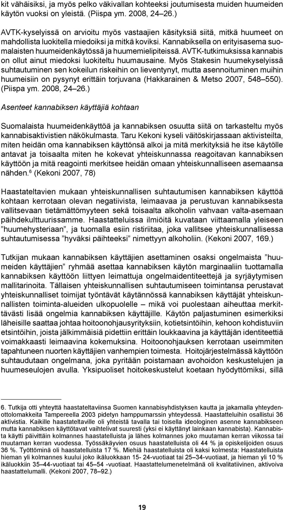 Kannabiksella on erityisasema suomalaisten huumeidenkäytössä ja huumemielipiteissä. AVTK-tutkimuksissa kannabis on ollut ainut miedoksi luokiteltu huumausaine.