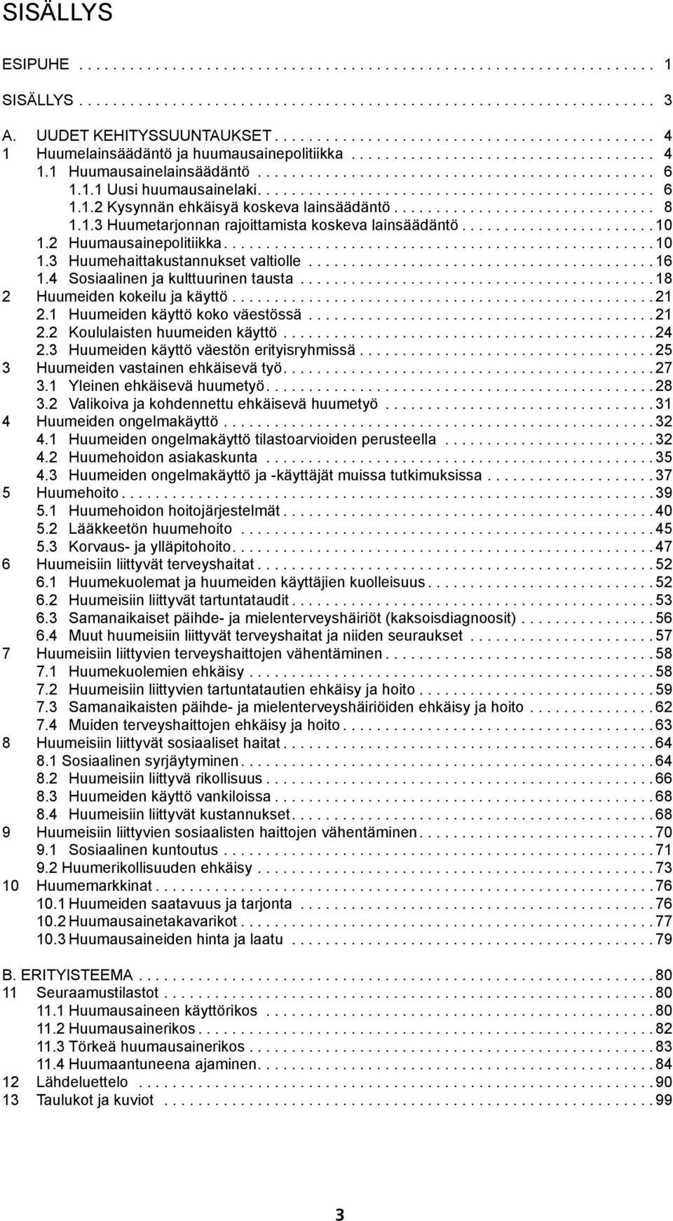 1.1 Uusi huumausainelaki............................................... 6 1.1.2 Kysynnän ehkäisyä koskeva lainsäädäntö............................... 8 1.1.3 Huumetarjonnan rajoittamista koskeva lainsäädäntö.