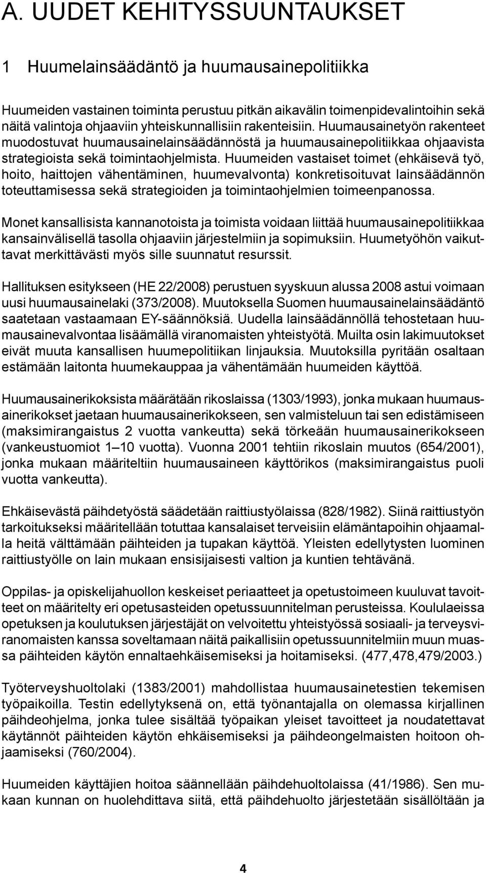 Huumeiden vastaiset toimet (ehkäisevä työ, hoito, haittojen vähentäminen, huumevalvonta) konkretisoituvat lainsäädännön toteuttamisessa sekä strategioiden ja toimintaohjelmien toimeenpanossa.