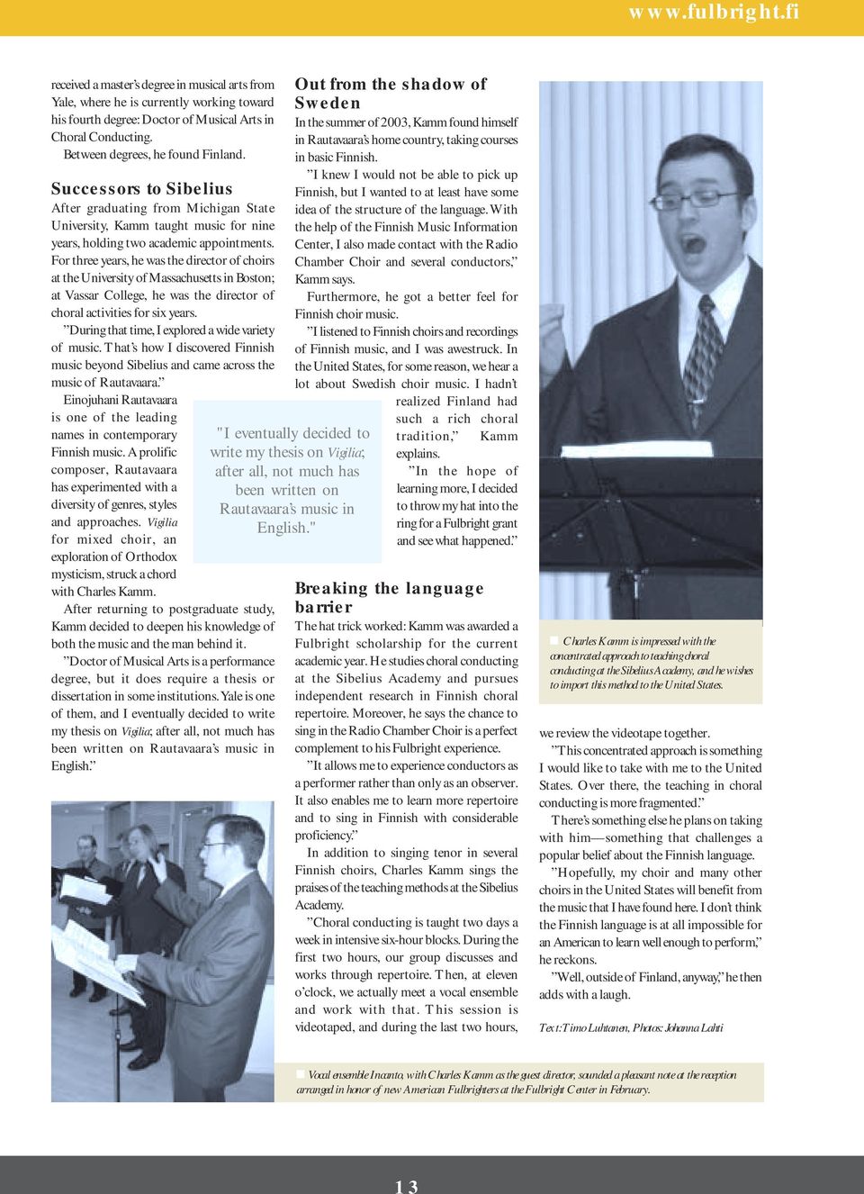 For three years, he was the director of choirs at the University of Massachusetts in Boston; at Vassar College, he was the director of choral activities for six years.