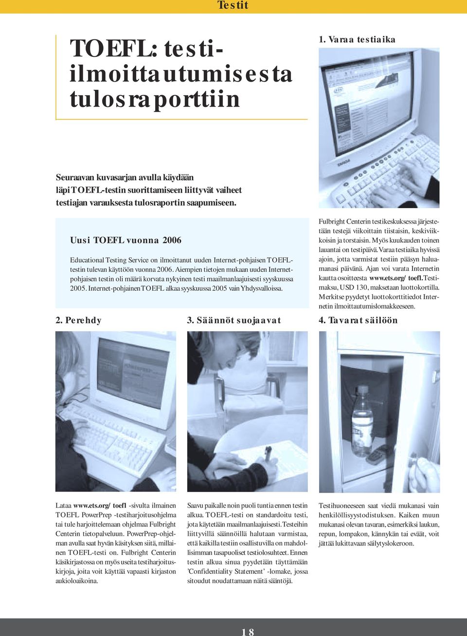 Uusi TOEFL vuonna 2006 Educational Testing Service on ilmoittanut uuden Internet-pohjaisen TOEFLtestin tulevan käyttöön vuonna 2006.