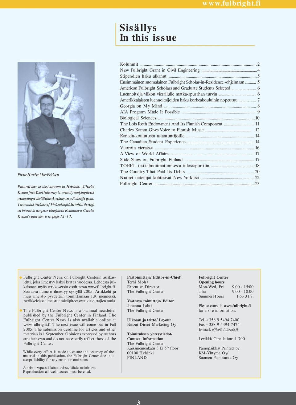 Fulbright grant. The musical tradition of Finland unfolded to him through an interest in composer Einojuhani Rautavaara. Charles Kamm's interview is on pages 12-13. Kolumnit.