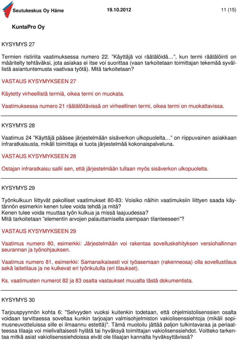 Mitä tarkoitetaan? VASTAUS KYSYMYKSEEN 27 Käytetty virheellistä termiä, oikea termi on muokata. Vaatimuksessa numero 21 räätälöitävissä on virheellinen termi, oikea termi on muokattavissa.