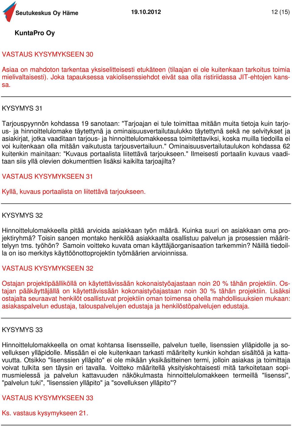 KYSYMYS 31 Tarjouspyynnön kohdassa 19 sanotaan: "Tarjoajan ei tule toimittaa mitään muita tietoja kuin tarjous- ja hinnoittelulomake täytettynä ja ominaisuusvertailutaulukko täytettynä sekä ne