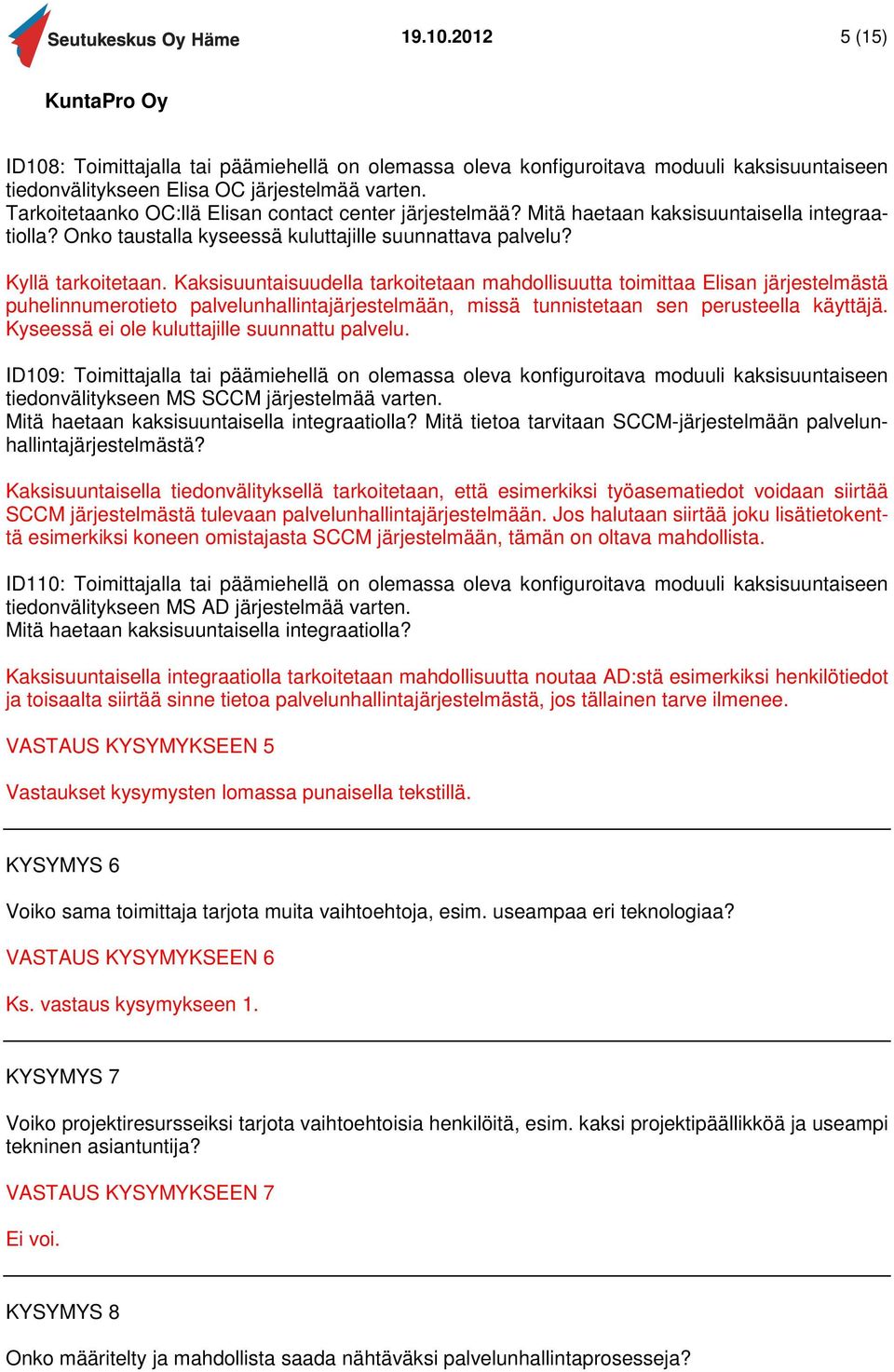 Kaksisuuntaisuudella tarkoitetaan mahdollisuutta toimittaa Elisan järjestelmästä puhelinnumerotieto palvelunhallintajärjestelmään, missä tunnistetaan sen perusteella käyttäjä.