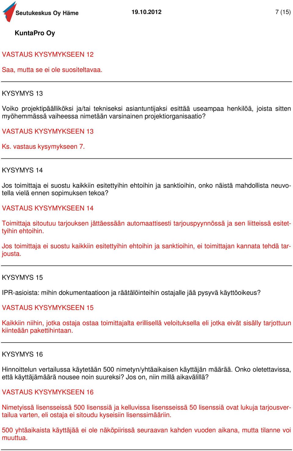 VASTAUS KYSYMYKSEEN 13 Ks. vastaus kysymykseen 7. KYSYMYS 14 Jos toimittaja ei suostu kaikkiin esitettyihin ehtoihin ja sanktioihin, onko näistä mahdollista neuvotella vielä ennen sopimuksen tekoa?