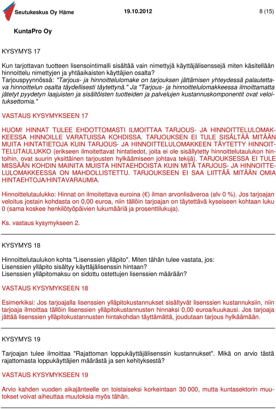 " Ja "Tarjous- ja hinnoittelulomakkeessa ilmoittamatta jätetyt pyydetyn laajuisten ja sisältöisten tuotteiden ja palvelujen kustannuskomponentit ovat veloituksettomia." VASTAUS KYSYMYKSEEN 17 HUOM!