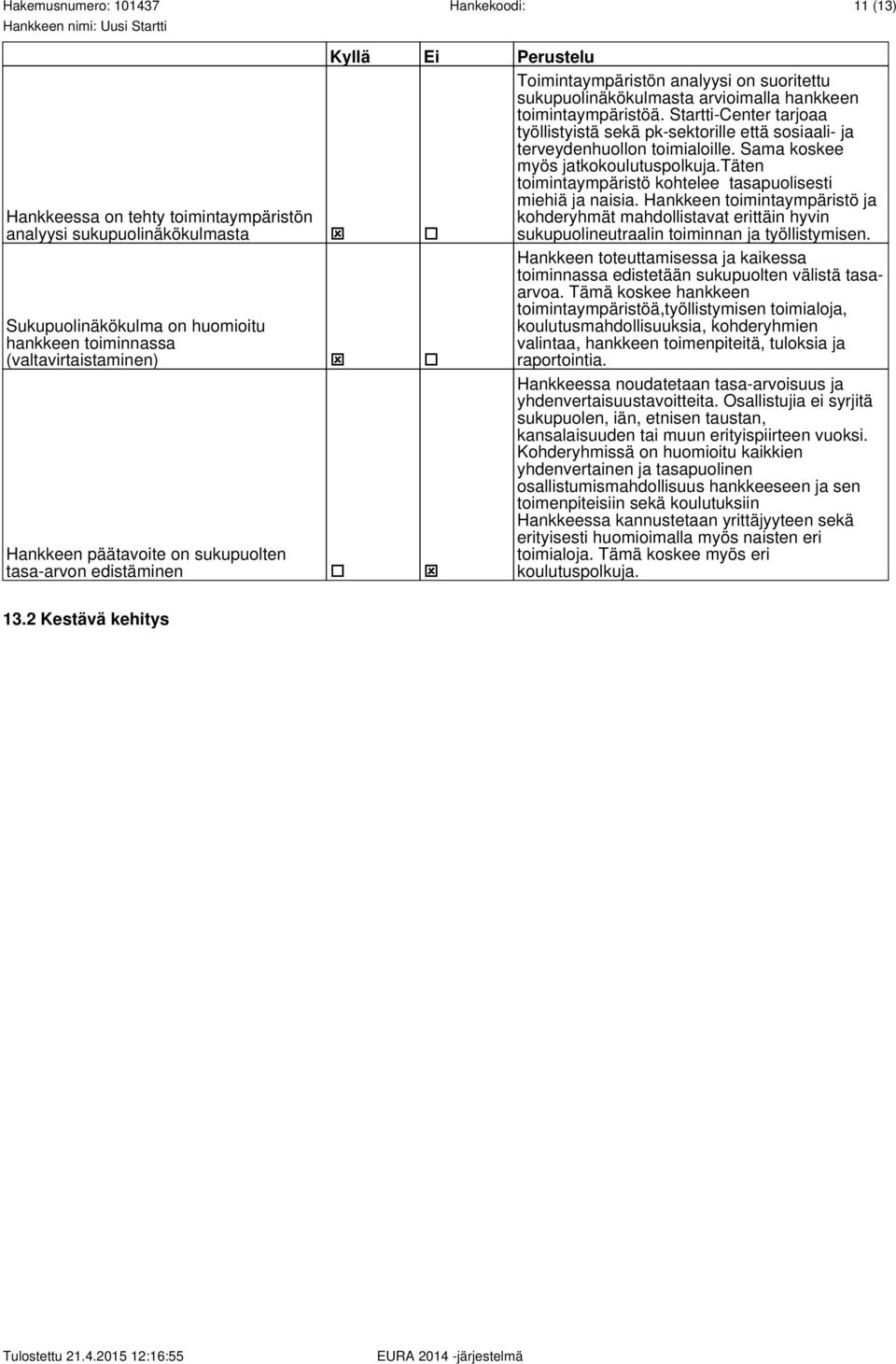 Startti-Center tarjoaa työllistyistä sekä pk-sektorille että sosiaali- ja terveydenhuollon toimialoille. Sama koskee myös jatkokoulutuspolkuja.