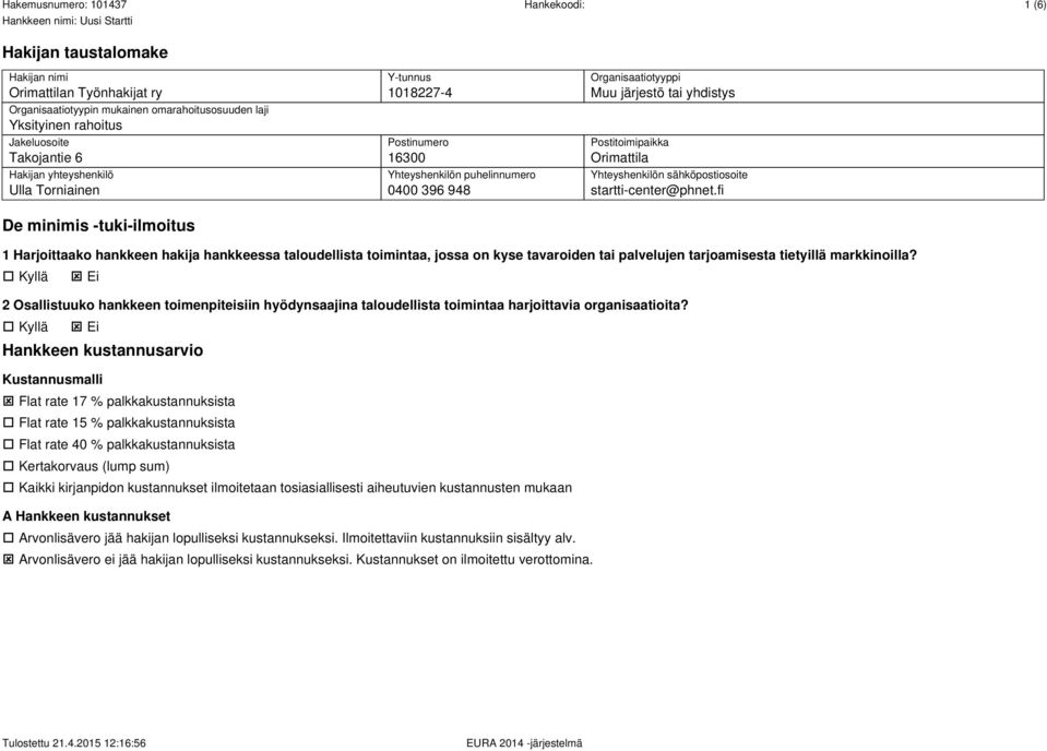 Yhteyshenkilön sähköpostiosoite startti-center@phnet.fi 1 Harjoittaako hankkeen hakija hankkeessa taloudellista toimintaa, jossa on kyse tavaroiden tai palvelujen tarjoamisesta tietyillä markkinoilla?