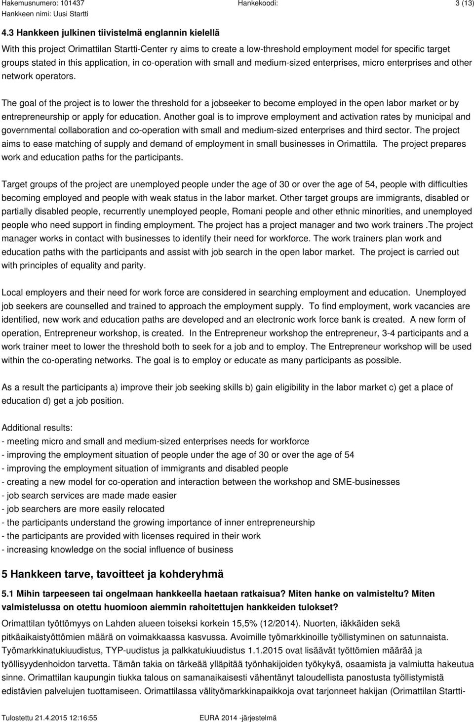 The goal of the project is to lower the threshold for a jobseeker to become employed in the open labor market or by entrepreneurship or apply for education.