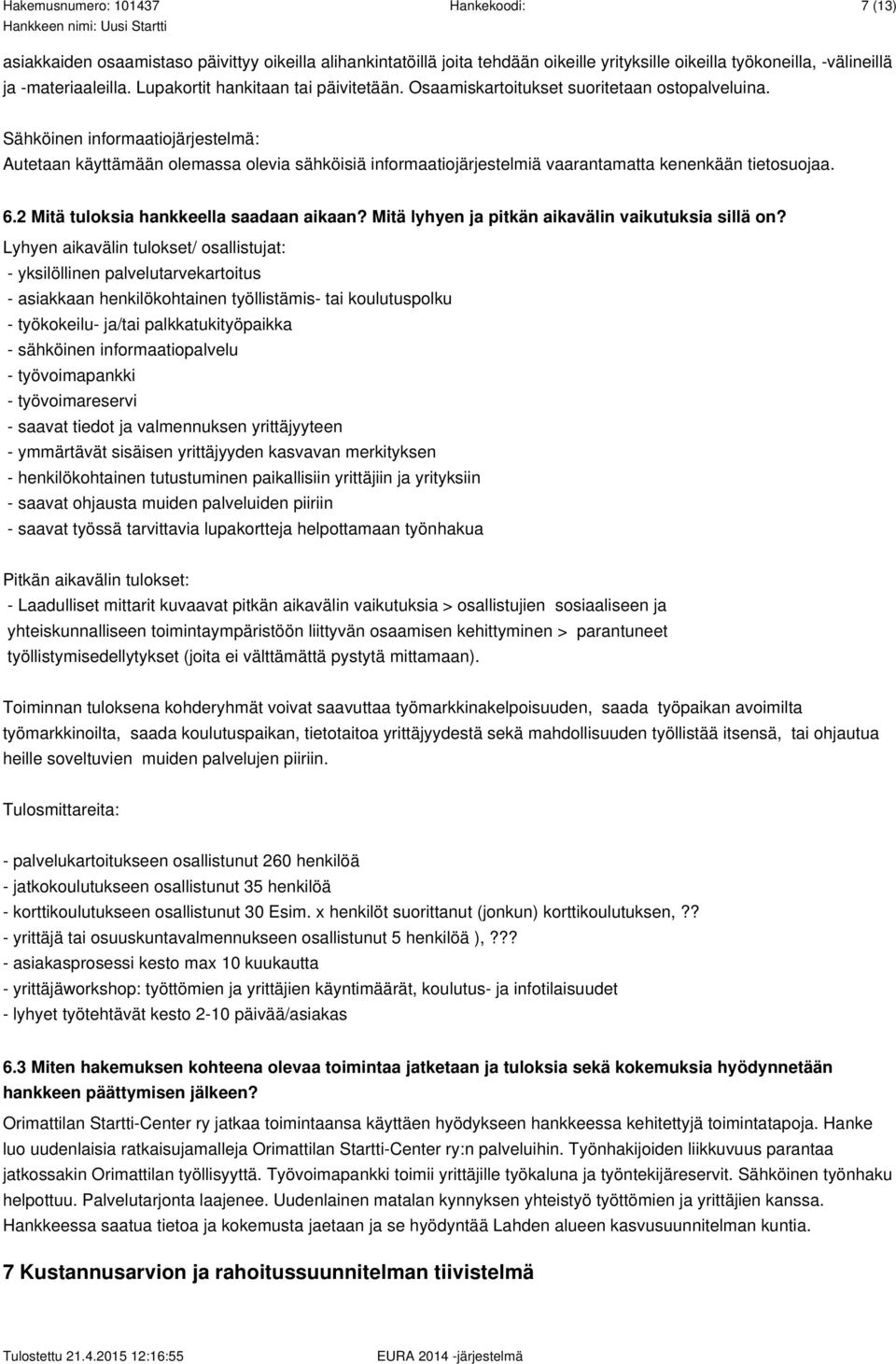 2 Mitä tuloksia hankkeella saadaan aikaan? Mitä lyhyen ja pitkän aikavälin vaikutuksia sillä on?