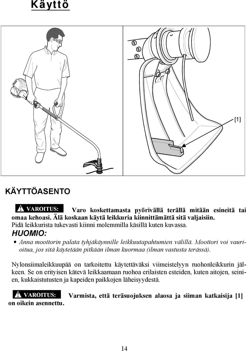 Moottori voi vaurioitua, jos sitä käytetään pitkään ilman kuormaa (ilman vastusta terässä). Nylonsiimaleikkuupää on tarkoitettu käytettäväksi viimeistelyyn ruohonleikkurin jälkeen.