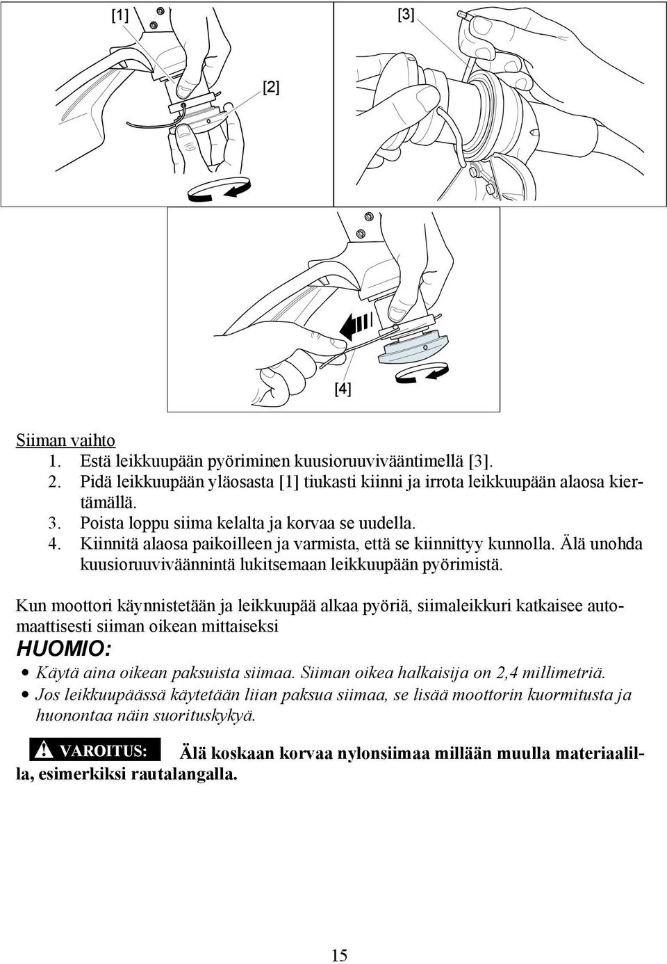 Kun moottori käynnistetään ja leikkuupää alkaa pyöriä, siimaleikkuri katkaisee automaattisesti siiman oikean mittaiseksi HUOMIO: Käytä aina oikean paksuista siimaa.