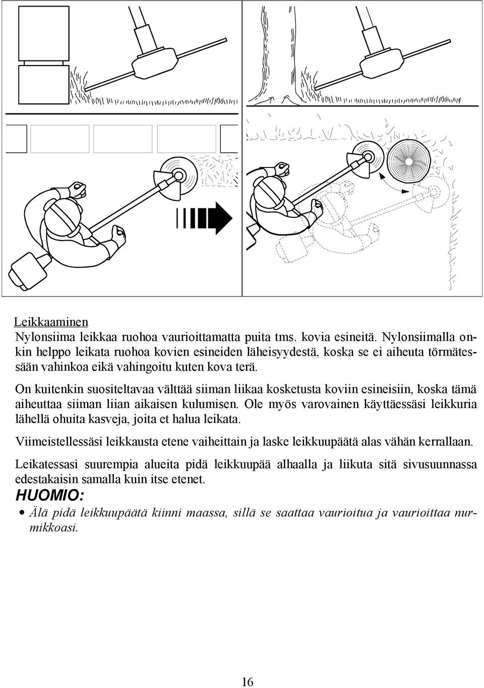 On kuitenkin suositeltavaa välttää siiman liikaa kosketusta koviin esineisiin, koska tämä aiheuttaa siiman liian aikaisen kulumisen.