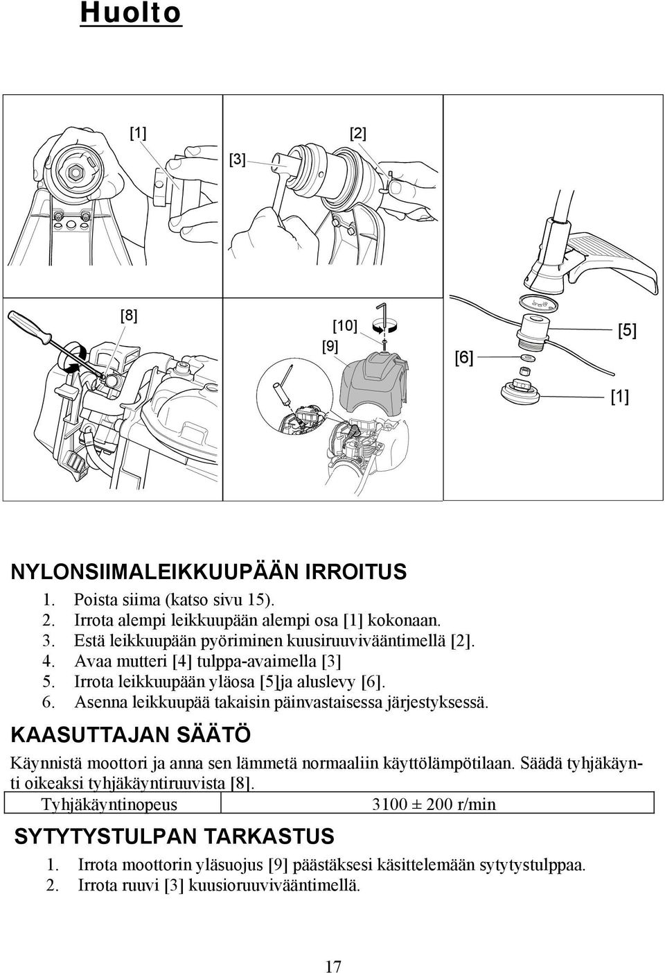 Asenna leikkuupää takaisin päinvastaisessa järjestyksessä. KAASUTTAJAN SÄÄTÖ Käynnistä moottori ja anna sen lämmetä normaaliin käyttölämpötilaan.