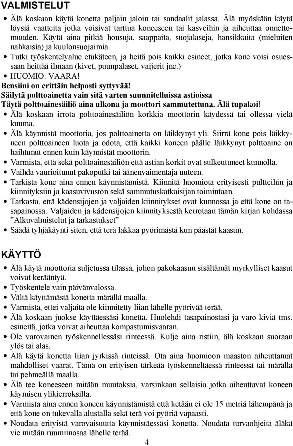 Tutki työskentelyalue etukäteen, ja heitä pois kaikki esineet, jotka kone voisi osuessaan heittää ilmaan (kivet, puunpalaset, vaijerit jne.) HUOMIO: VAARA! Bensiini on erittäin helposti syttyvää!