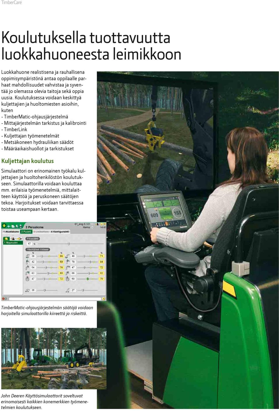 Koulutuksessa voidaan keskittyä kuljettajien ja huoltomiesten asioihin, kuten - TimberMatic-ohjausjärjestelmä - Mittajärjestelmän tarkistus ja kalibrointi - TimberLink - Kuljettajan työmenetelmät -