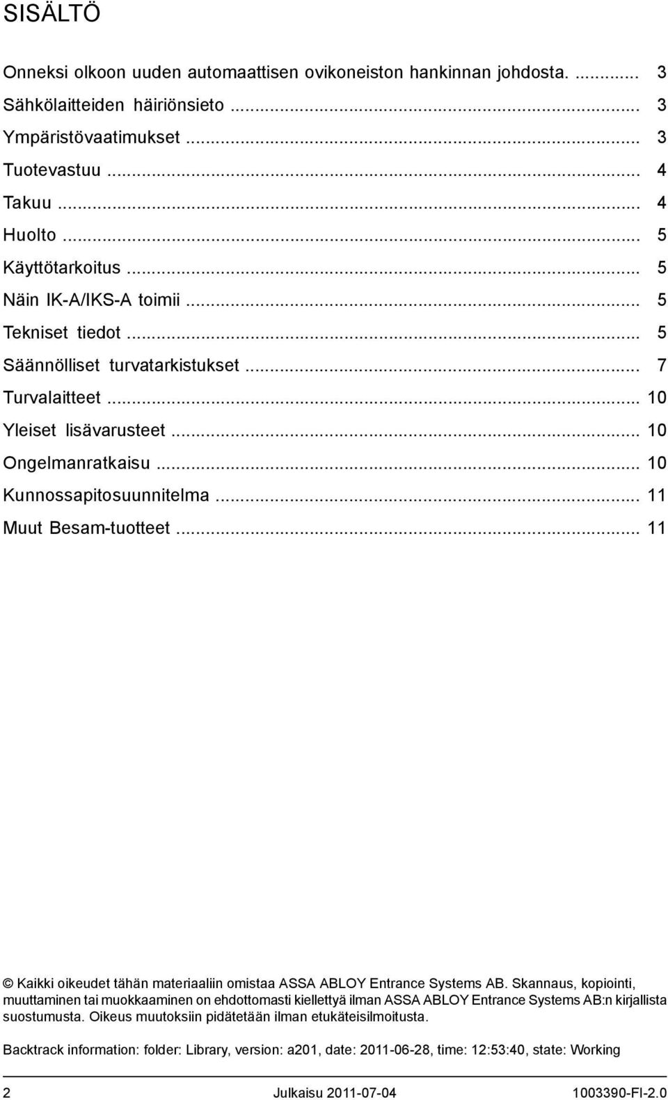 .. 3 3 3 4 4 5 5 5 5 7 10 10 10 11 11 Kaikki oikeudet tähän materiaaliin omistaa ASSA ABLOY Entrance Systems AB.