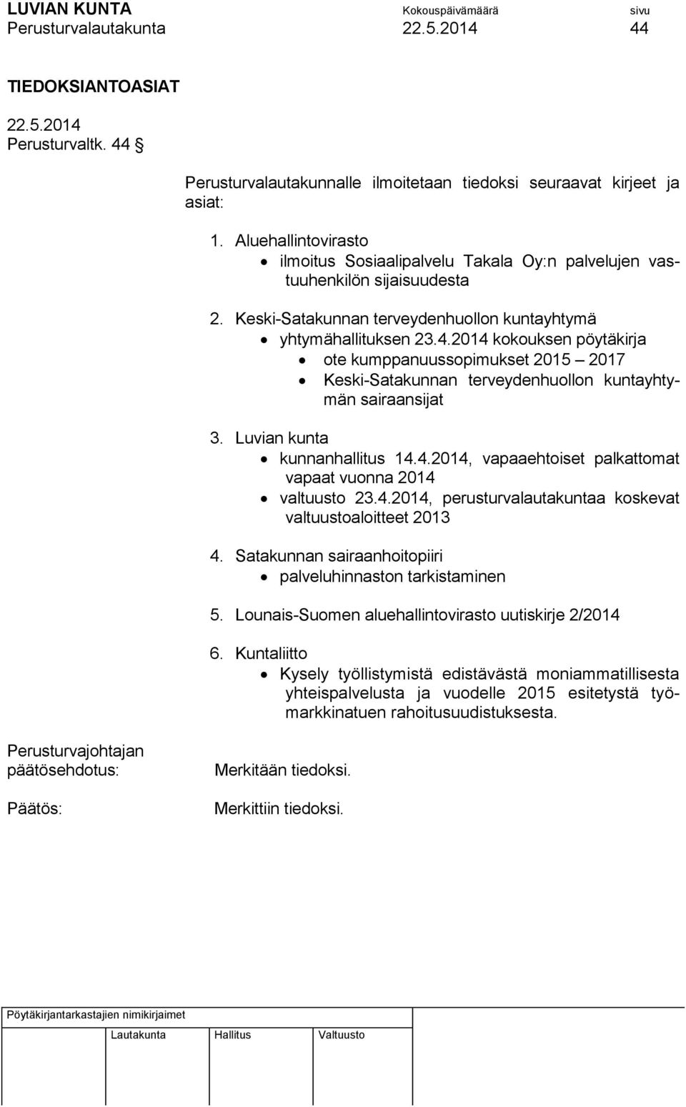 2014 kokouksen pöytäkirja ote kumppanuussopimukset 2015 2017 Keski-Satakunnan terveydenhuollon kuntayhtymän sairaansijat 3. Luvian kunta kunnanhallitus 14.4.2014, vapaaehtoiset palkattomat vapaat vuonna 2014 valtuusto 23.