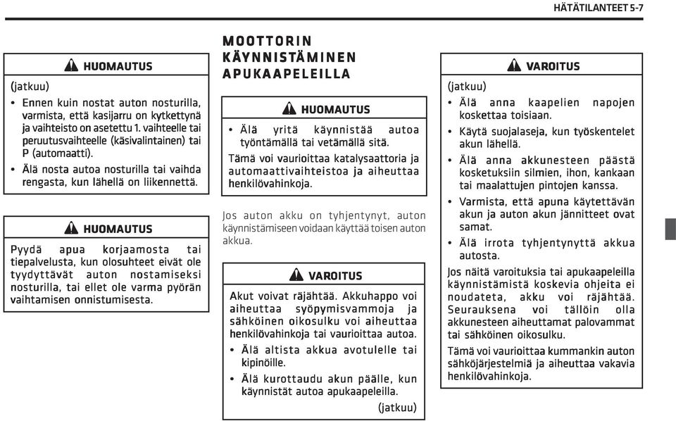 Pyydä apua korjaamosta tai tiepalvelusta, kun olosuhteet eivät ole tyydyttävät auton nostamiseksi nosturilla, tai ellet ole varma pyörän vaihtamisen onnistumisesta.