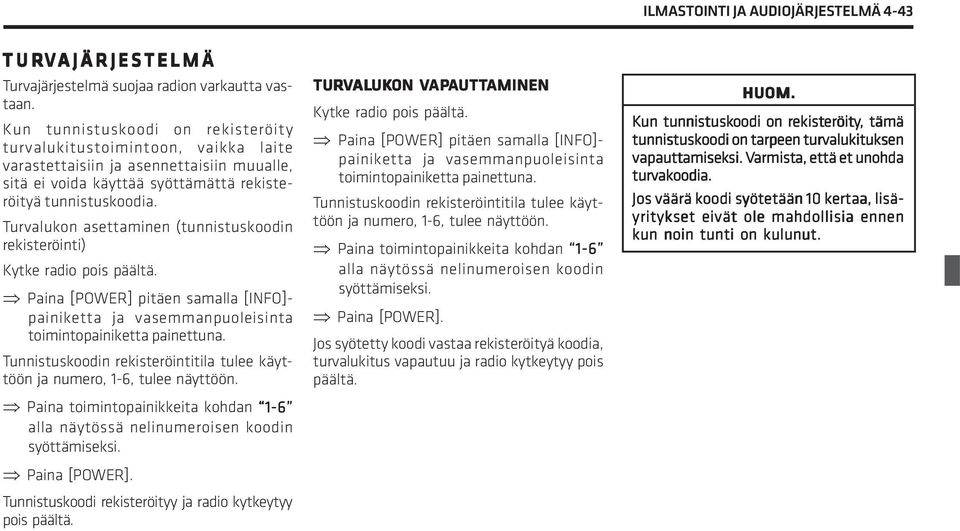 Turvalukon asettaminen (tunnistuskoodin rekisteröinti) Kytke radio pois päältä. Paina [POWER] pitäen samalla [INFO]- painiketta ja vasemmanpuoleisinta toimintopainiketta painettuna.