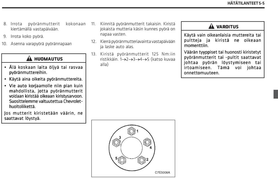 Suosittelemme valtuutettua Chevrolet- huoltoliikettä. Jos mutterit kiristetään väärin, ne saattavat löystyä. 11. Kiinnitä pyöränmutterit takaisin.