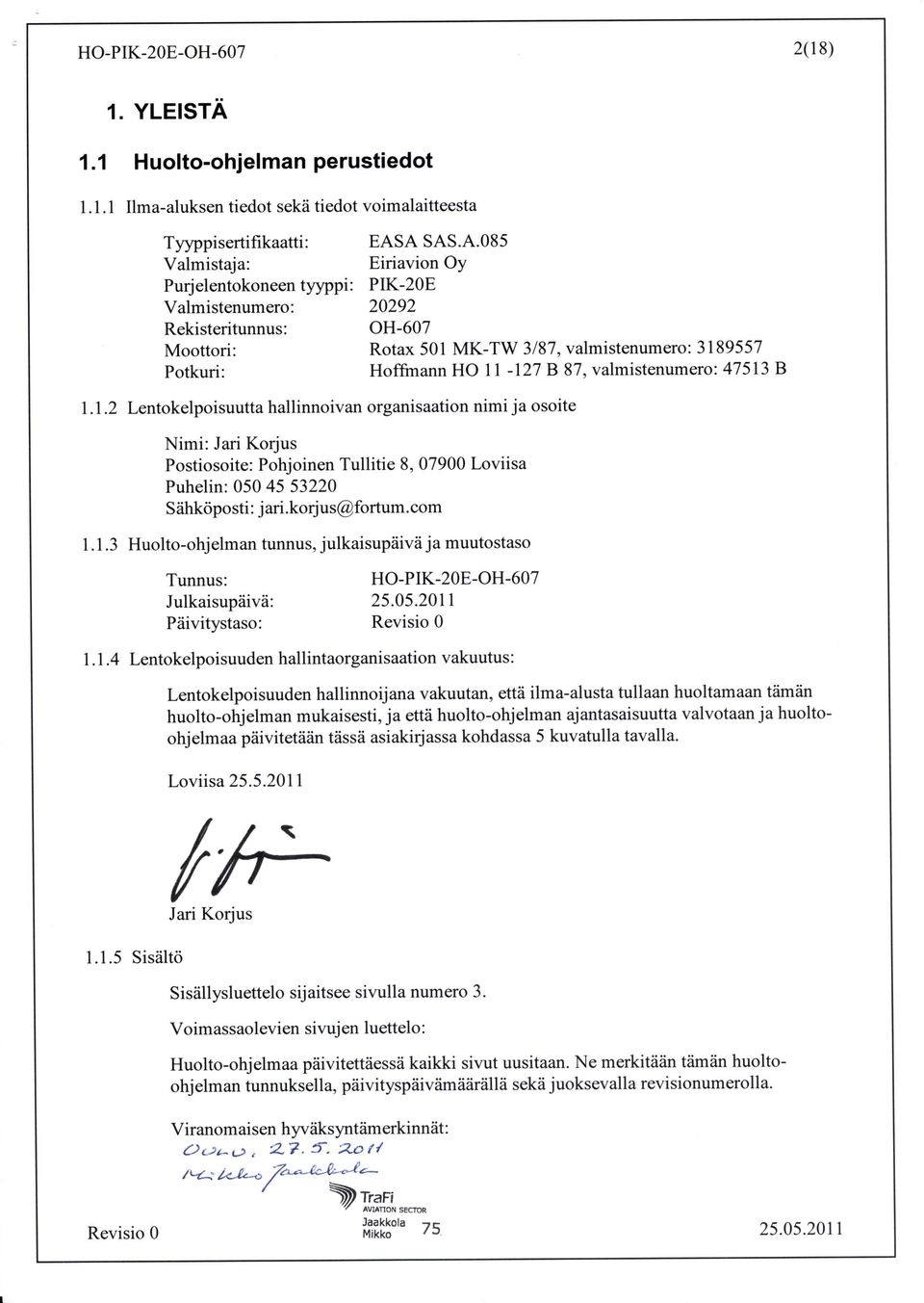 A SAS.A.085 Valmistaja: Eiriavion OY Purjelentokoneen tyyppi: PIK-208 Valmistenumero: 20292 Rekisteritunnus: OH-607 Moottori: Rotax 501 MK-TW 3187, valmistenumero: 3189557 Potkuri: Hoffrnann HO 11