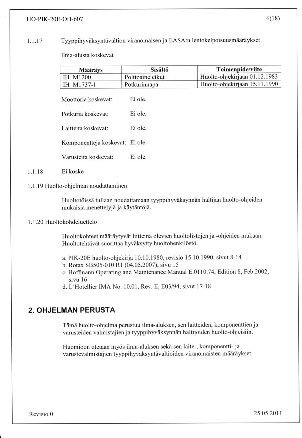 I 983 IH M1737-1 Potkurinnapa Huolto-ohiekiriaan 15. 11. I 990 Moottoria koskevat: Potkuria koskevat: Laitteita koskevat: Ei ole. Ei ole. Ei ole. Komponentteja koskevat: Ei ole.