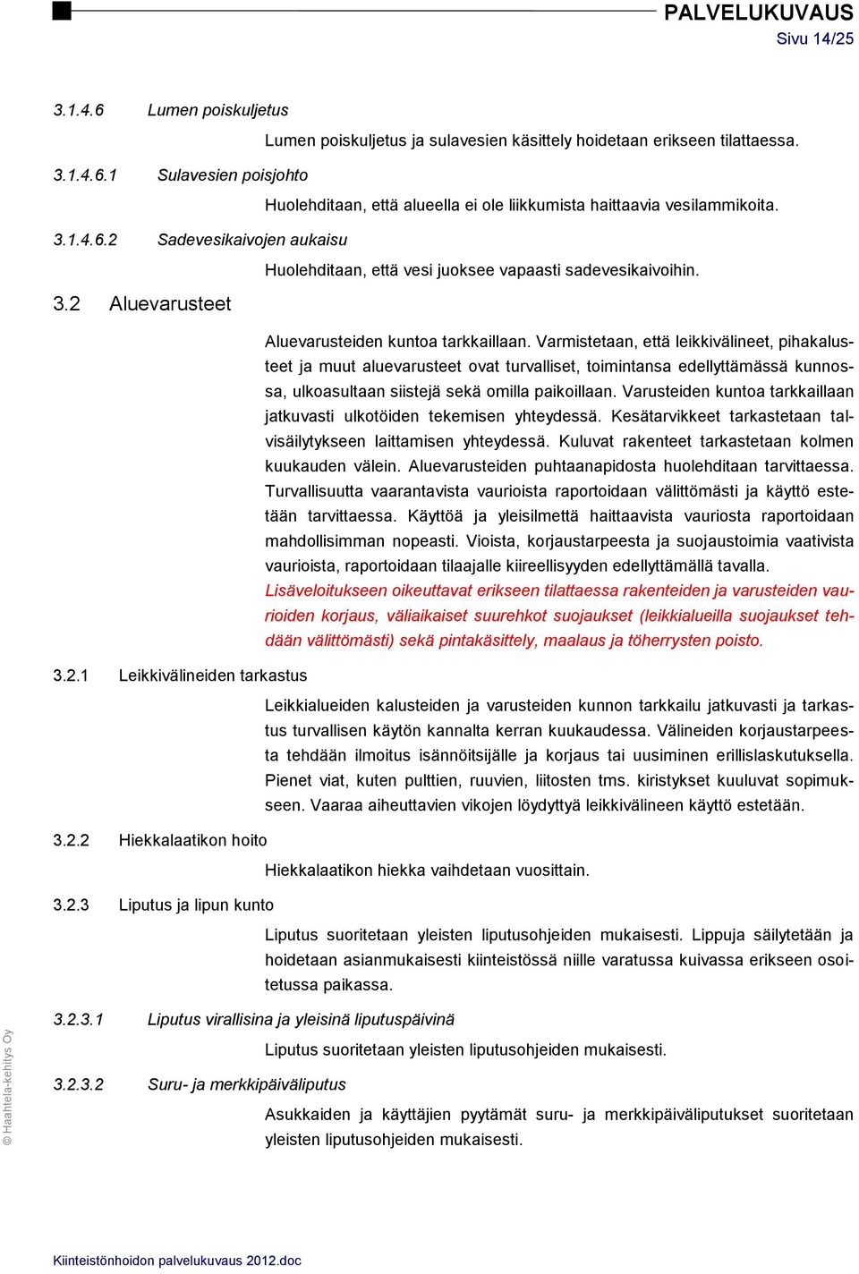 Varmistetaan, että leikkivälineet, pihakalusteet ja muut aluevarusteet ovat turvalliset, toimintansa edellyttämässä kunnossa, ulkoasultaan siistejä sekä omilla paikoillaan.