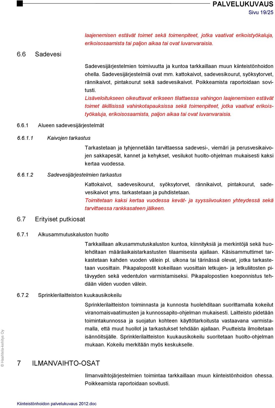 kattokaivot, sadevesikourut, syöksytorvet, rännikaivot, pintakourut sekä sadevesikaivot. Poikkeamista raportoidaan sovitusti.