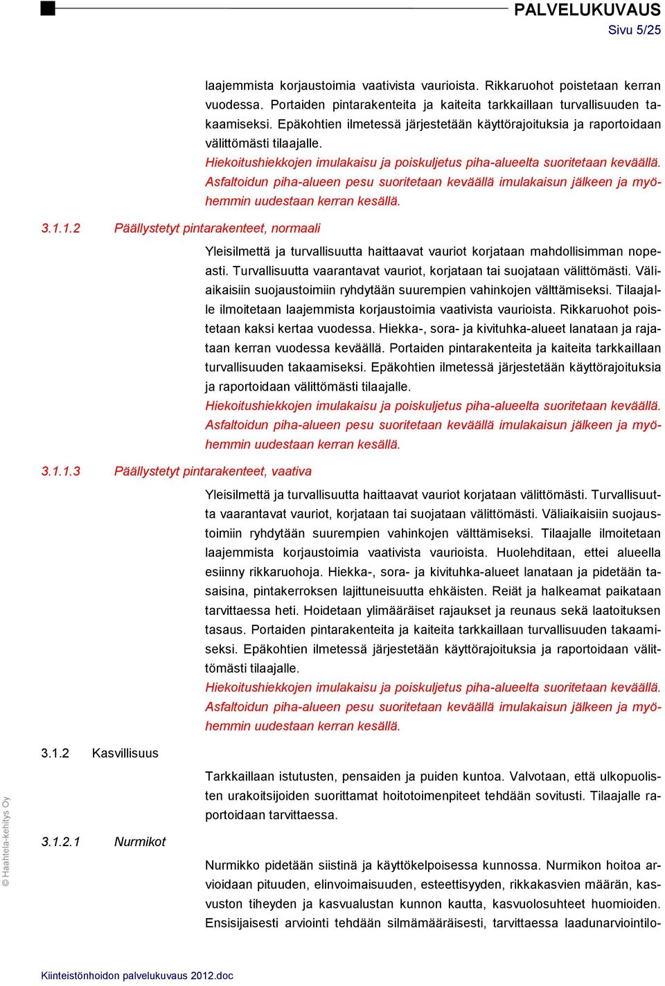 Asfaltoidun piha-alueen pesu suoritetaan keväällä imulakaisun jälkeen ja myöhemmin uudestaan kerran kesällä. 3.1.